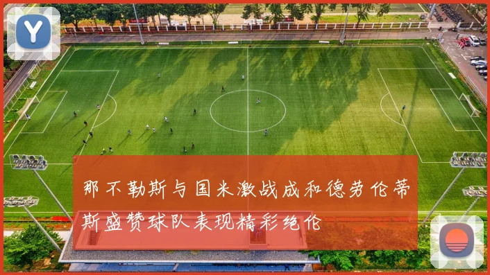 那不勒斯与国米激战成和德劳伦蒂斯盛赞球队表现精彩绝伦