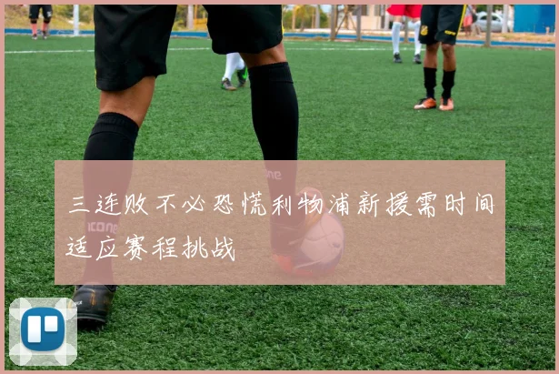三连败不必恐慌利物浦新援需时间适应赛程挑战