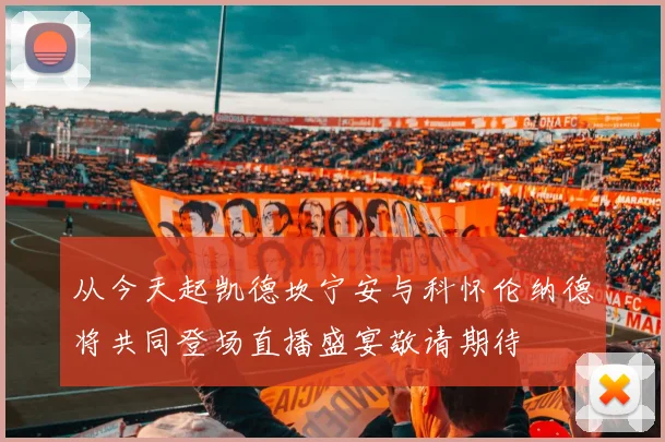 从今天起凯德坎宁安与科怀伦纳德将共同登场直播盛宴敬请期待
