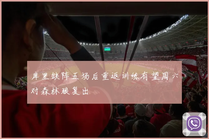 库里缺阵五场后重返训练有望周六对森林狼复出